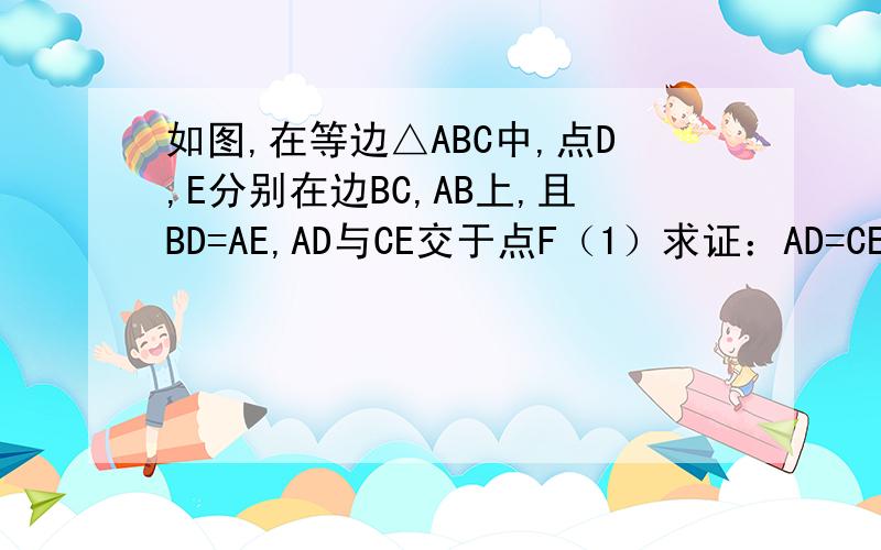 如图,在等边△ABC中,点D,E分别在边BC,AB上,且BD=AE,AD与CE交于点F（1）求证：AD=CE  (2)  求∠DFC的度数