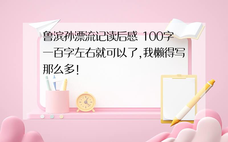 鲁滨孙漂流记读后感 100字一百字左右就可以了,我懒得写那么多!