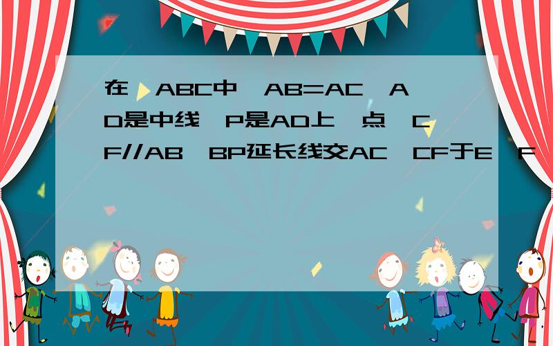 在△ABC中,AB=AC,AD是中线,P是AD上一点,CF//AB,BP延长线交AC、CF于E、F,求证：PB^2=PE*PF