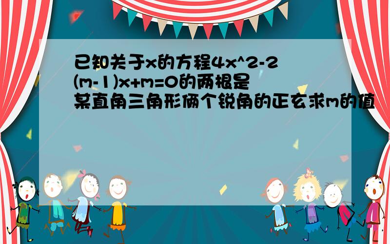 已知关于x的方程4x^2-2(m-1)x+m=0的两根是某直角三角形俩个锐角的正玄求m的值