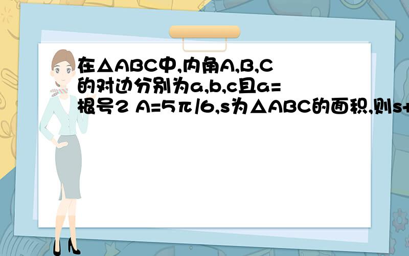 在△ABC中,内角A,B,C的对边分别为a,b,c且a=根号2 A=5π/6,s为△ABC的面积,则s+2cosBcosC的最大值是（）