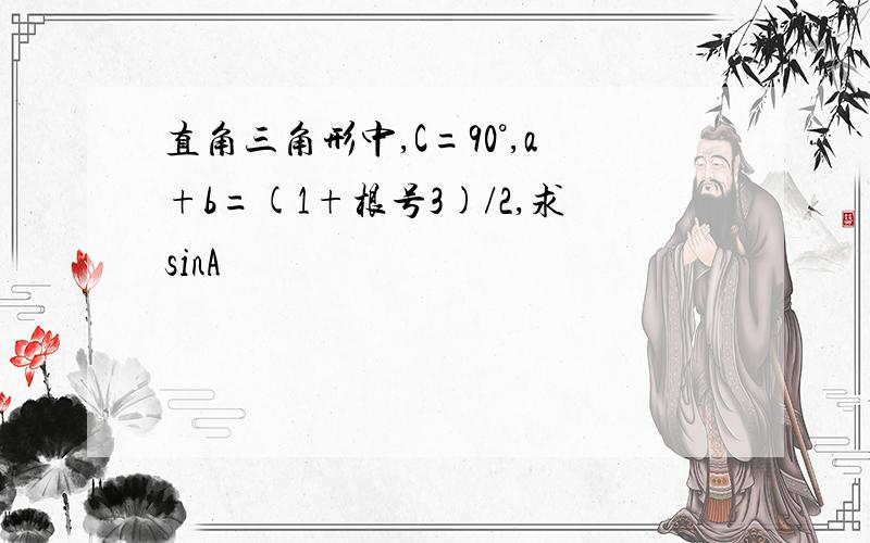 直角三角形中,C=90°,a+b=(1+根号3)/2,求sinA