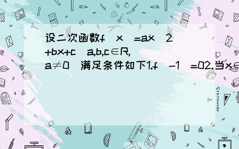 设二次函数f(x)=ax^2+bx+c(a,b,c∈R,a≠0)满足条件如下1.f(-1)=02.当x∈R时,f(x)>=x恒成立3.当x∈(0,2)时,f(x)≤((x+1)/2)^2（1）求a,b,c的值