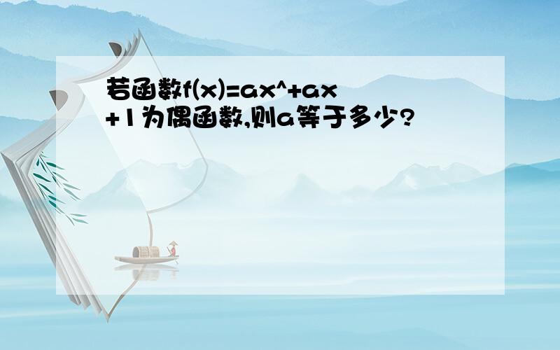 若函数f(x)=ax^+ax+1为偶函数,则a等于多少?