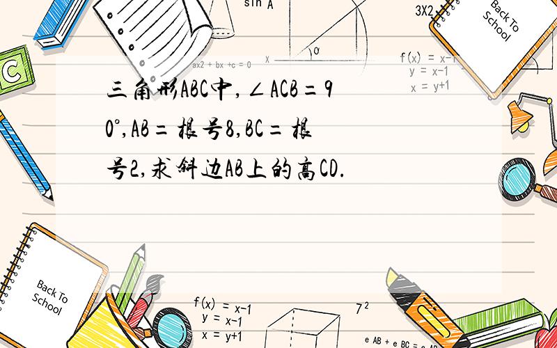 三角形ABC中,∠ACB=90°,AB=根号8,BC=根号2,求斜边AB上的高CD.