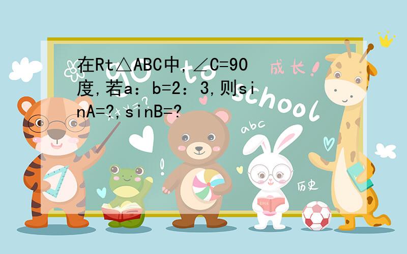 在Rt△ABC中,∠C=90度,若a：b=2：3,则sinA=?,sinB=?