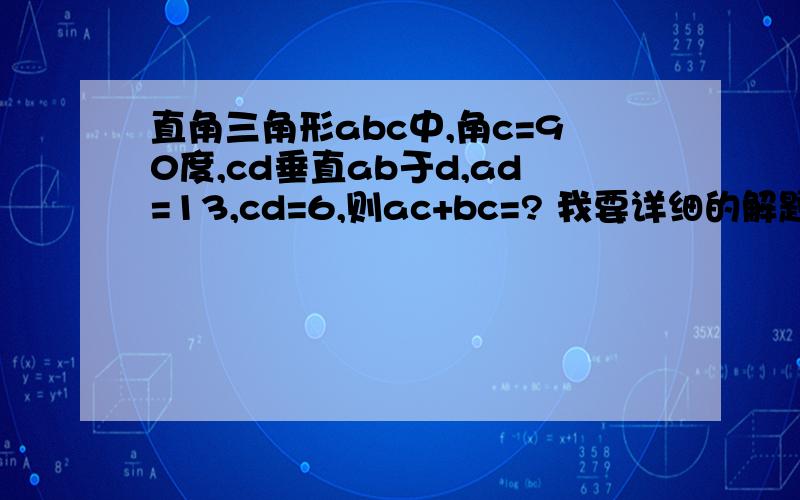 直角三角形abc中,角c=90度,cd垂直ab于d,ad=13,cd=6,则ac+bc=? 我要详细的解题过程