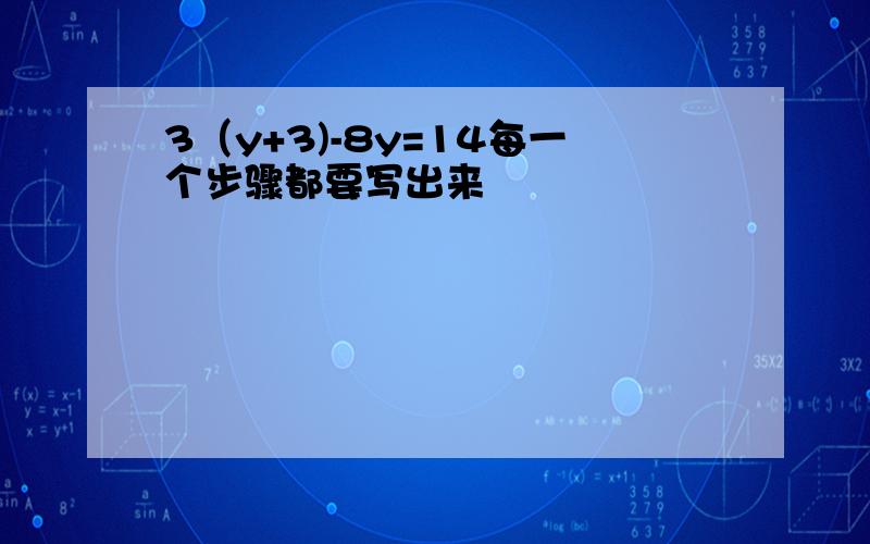 3（y+3)-8y=14每一个步骤都要写出来