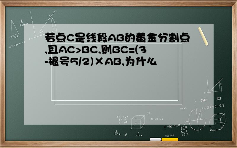 若点C是线段AB的黄金分割点,且AC>BC,则BC=(3-根号5/2)×AB,为什么