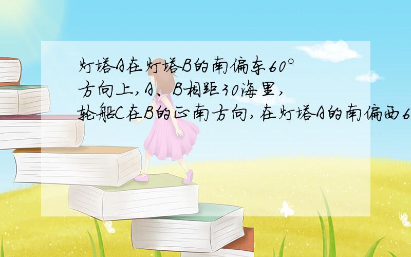 灯塔A在灯塔B的南偏东60°方向上,A、B相距30海里,轮船C在B的正南方向,在灯塔A的南偏西60°方向上,通过