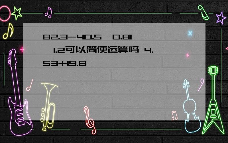 82.3-40.5÷0.81×1.2可以简便运算吗 4.53+19.8÷×