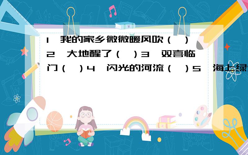 1,我的家乡微微暖风吹（ ）2,大地醒了（ ）3,双喜临门（ ）4,闪光的河流（ ）5,海上绿洲（ ）的题 地名