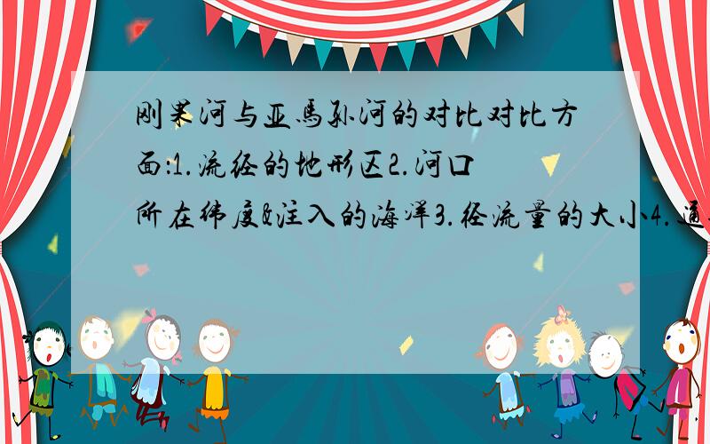 刚果河与亚马孙河的对比对比方面：1.流经的地形区2.河口所在纬度&注入的海洋3.径流量的大小4.通航能力5.水能资源（PS：依点答题,语言简练点!）