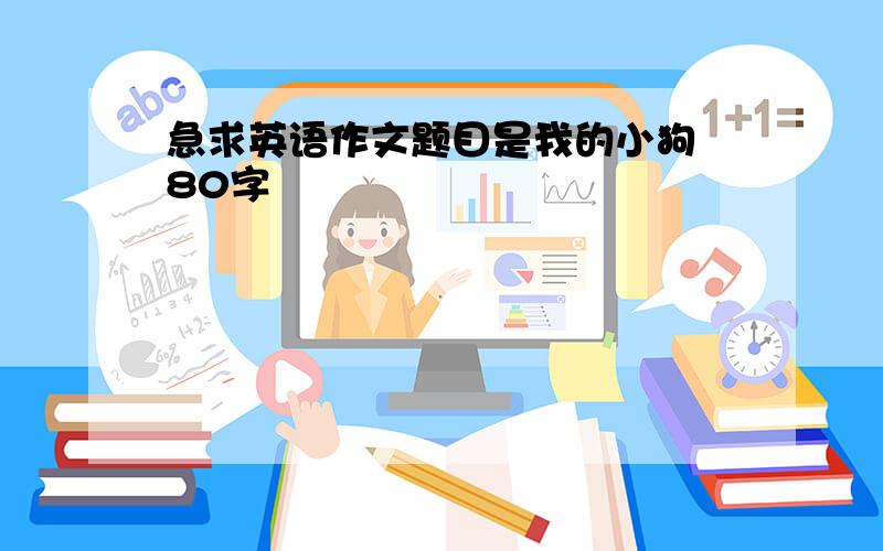 急求英语作文题目是我的小狗 80字