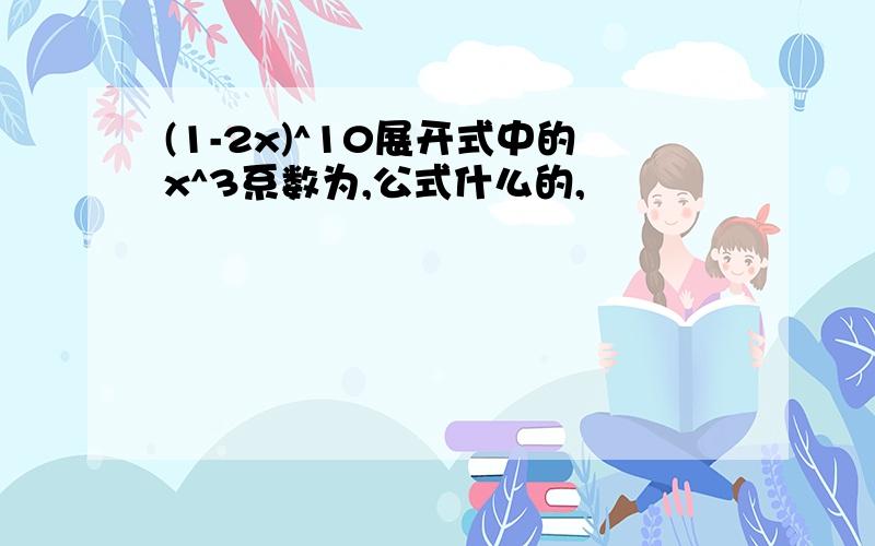 (1-2x)^10展开式中的x^3系数为,公式什么的,