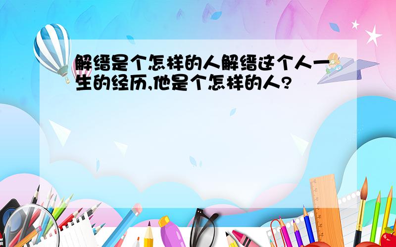 解缙是个怎样的人解缙这个人一生的经历,他是个怎样的人?