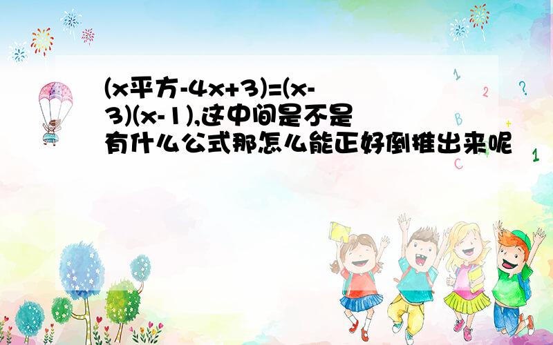 (x平方-4x+3)=(x-3)(x-1),这中间是不是有什么公式那怎么能正好倒推出来呢