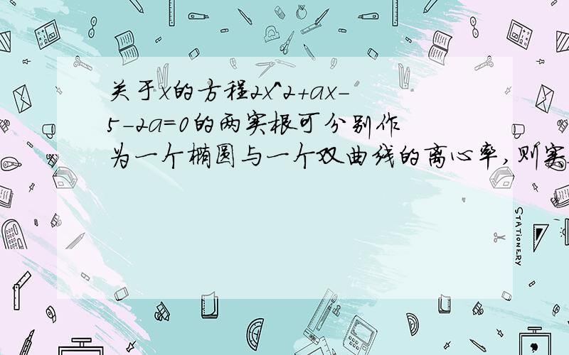 关于x的方程2x^2+ax-5-2a=0的两实根可分别作为一个椭圆与一个双曲线的离心率,则实数a的取值范围是?