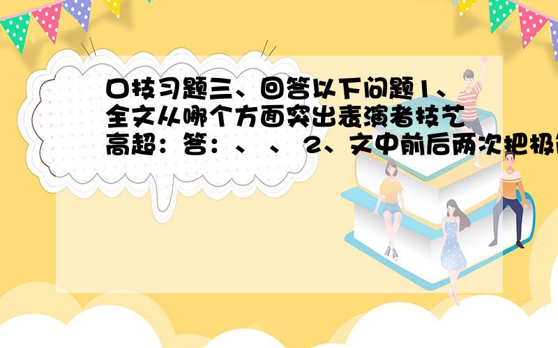 口技习题三、回答以下问题1、全文从哪个方面突出表演者技艺高超：答：、 、 2、文中前后两次把极简单的道具交代得清清楚楚,这对①文章的结构和②表现口技表演者的技艺各有什么作用?