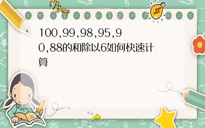 100,99,98,95,90,88的和除以6如何快速计算