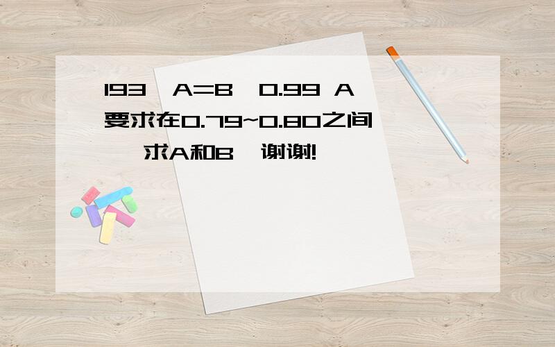 193*A=B*0.99 A要求在0.79~0.80之间, 求A和B  谢谢!