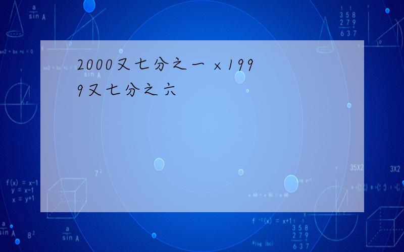 2000又七分之一 ×1999又七分之六