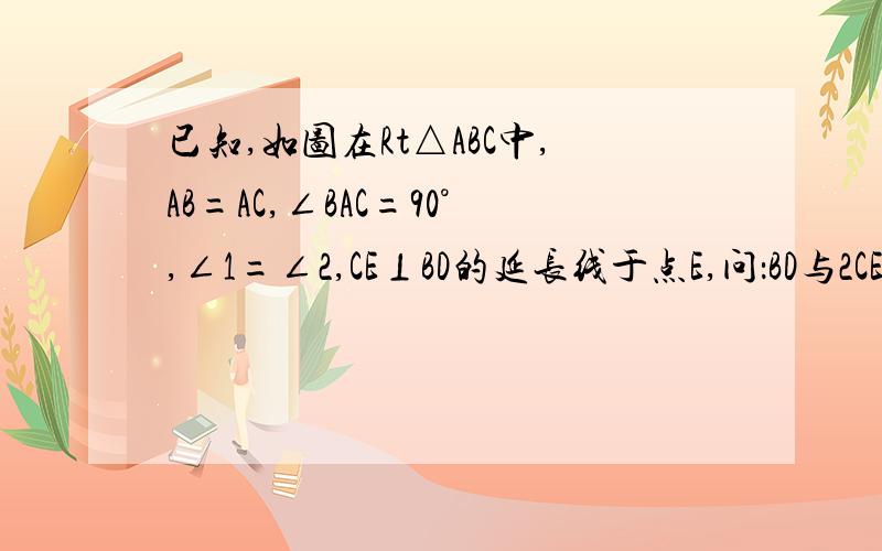 已知,如图在Rt△ABC中,AB=AC,∠BAC=90°,∠1=∠2,CE⊥BD的延长线于点E,问：BD与2CE相等吗?图片出不来!