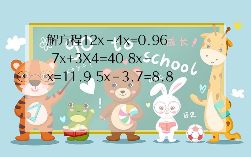 解方程12x-4x=0.96 7x+3X4=40 8x-x=11.9 5x-3.7=8.8