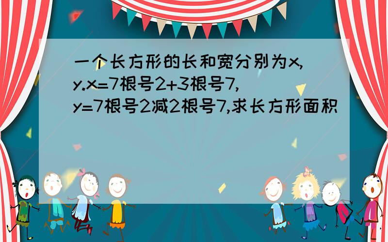 一个长方形的长和宽分别为x,y.x=7根号2+3根号7,y=7根号2减2根号7,求长方形面积