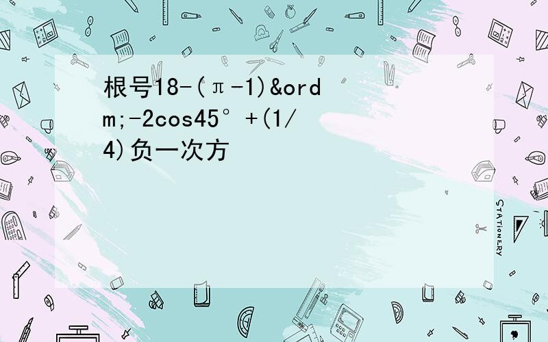 根号18-(π-1)º-2cos45°+(1/4)负一次方