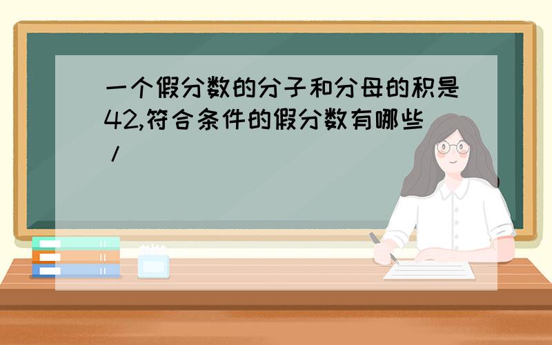 一个假分数的分子和分母的积是42,符合条件的假分数有哪些/