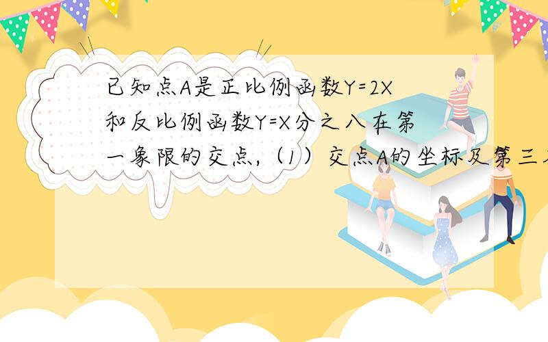 已知点A是正比例函数Y=2X和反比例函数Y=X分之八在第一象限的交点,（1）交点A的坐标及第三象限的交点B的坐标；（2）如果直线Y=三分之四x=B经过点A且与X轴交于C点，求B及点C的坐标