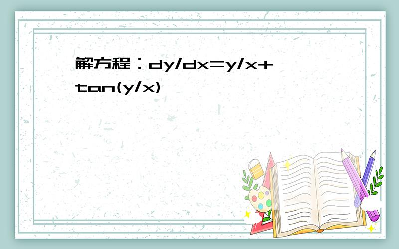 解方程：dy/dx=y/x+tan(y/x)