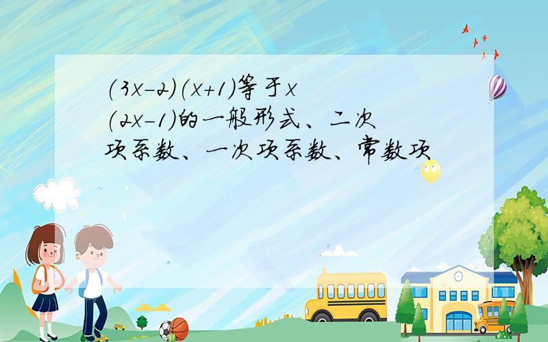 (3x-2)(x+1)等于x(2x-1)的一般形式、二次项系数、一次项系数、常数项