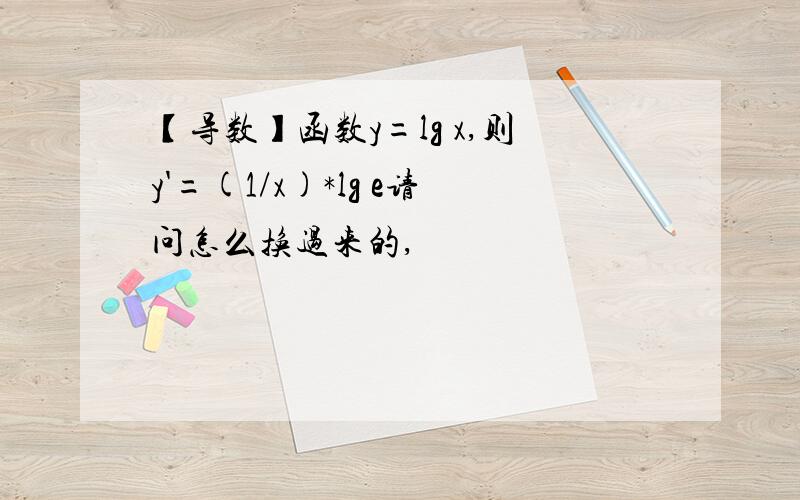 【导数】函数y=lg x,则y'=(1/x)*lg e请问怎么换过来的,