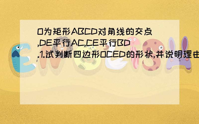 O为矩形ABCD对角线的交点,DE平行AC,CE平行BD.1.试判断四边形OCED的形状,并说明理由2.若AB=6,BC=8,求四边形OCED的面积