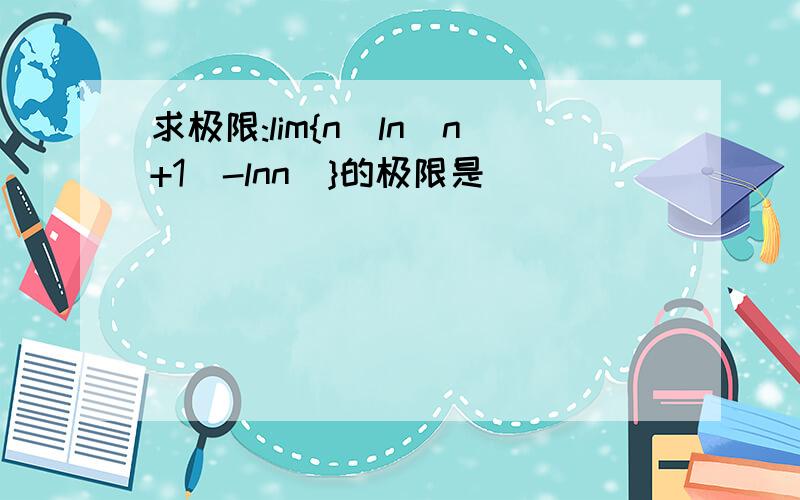 求极限:lim{n[ln(n+1)-lnn]}的极限是