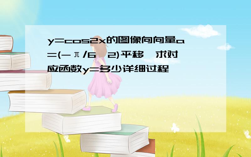 y=cos2x的图像向向量a=(-π/6,2)平移,求对应函数y=多少详细过程