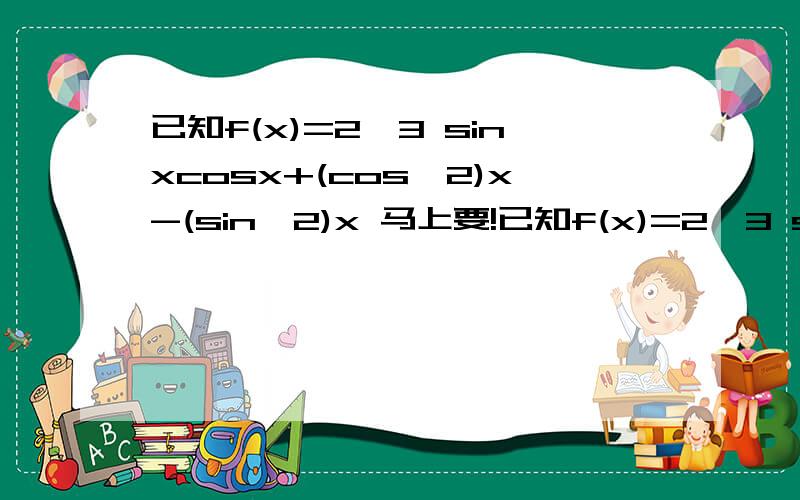 已知f(x)=2√3 sinxcosx+(cos^2)x-(sin^2)x 马上要!已知f(x)=2√3 sinxcosx+(cos^2)x-(sin^2)x1.求函数的最小正周期