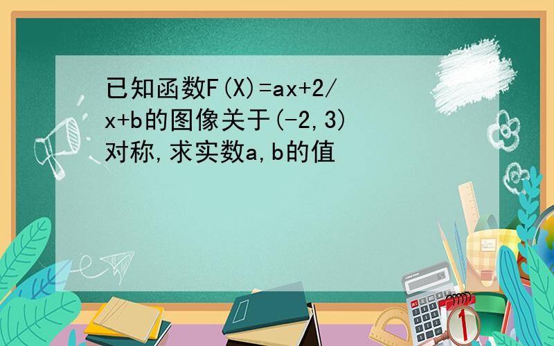 已知函数F(X)=ax+2/x+b的图像关于(-2,3)对称,求实数a,b的值