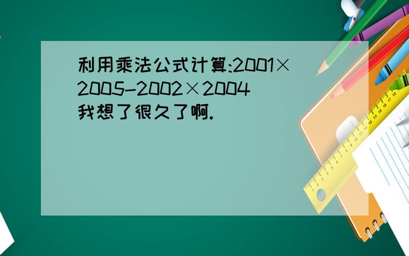 利用乘法公式计算:2001×2005-2002×2004我想了很久了啊.