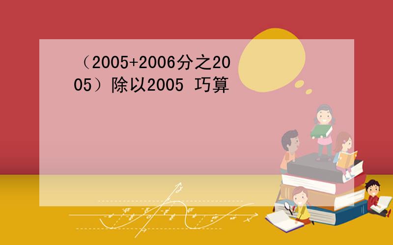 （2005+2006分之2005）除以2005 巧算