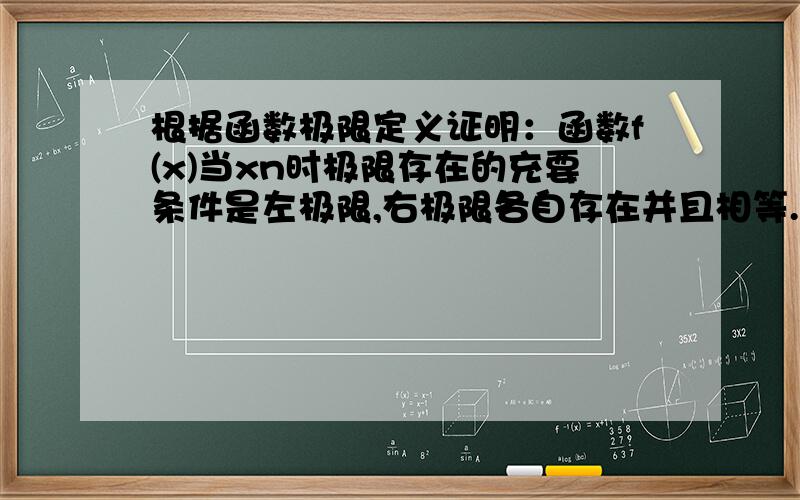 根据函数极限定义证明：函数f(x)当xn时极限存在的充要条件是左极限,右极限各自存在并且相等.