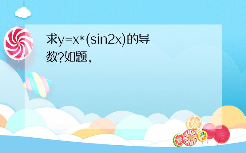 求y=x*(sin2x)的导数?如题,