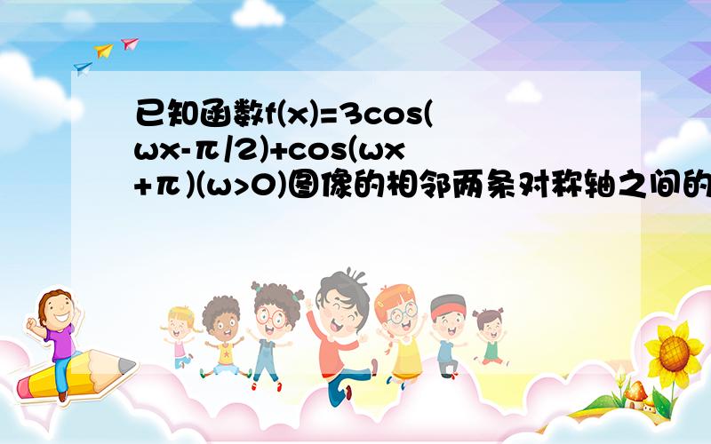 已知函数f(x)=3cos(wx-π/2)+cos(wx+π)(w>0)图像的相邻两条对称轴之间的距离等于π.求f(x)的表达式