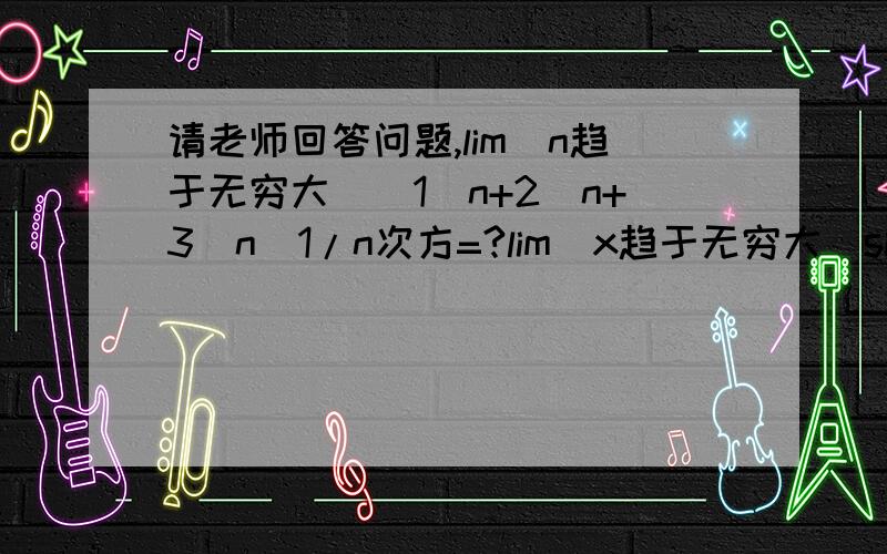 请老师回答问题,lim（n趋于无穷大）(1^n+2^n+3^n)1/n次方=?lim(x趋于无穷大）sin2x/x=?lim(x趋于0）sin(sinx)/x=?