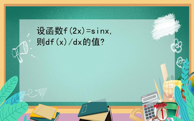 设函数f(2x)=sinx,则df(x)/dx的值?