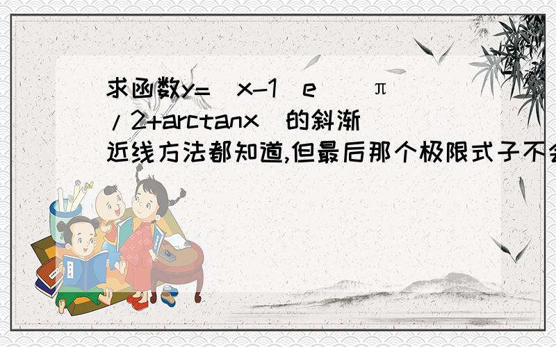 求函数y=(x-1)e^(π/2+arctanx)的斜渐近线方法都知道,但最后那个极限式子不会计算.