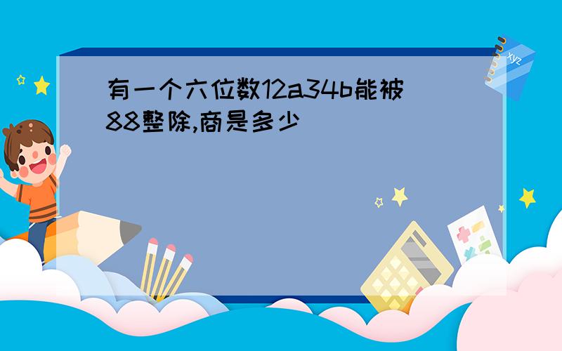 有一个六位数12a34b能被88整除,商是多少