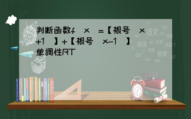 判断函数f(x)=【根号(x+1)】+【根号(x-1)】单调性RT